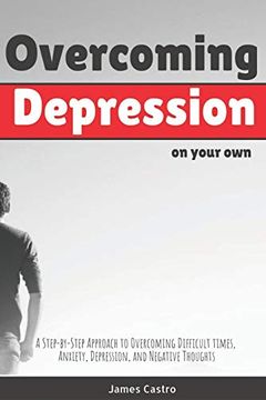 portada Overcoming Depression on Your Own: A Step-By-Step Approach to Overcoming Difficult Times, Anxiety, Depression, and Negative Thoughts - the Devil's Method - (in English)