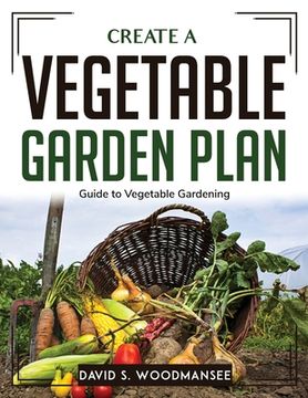 portada Create a Vegetable Garden Plan: Guide to Vegetable Gardening (en Inglés)