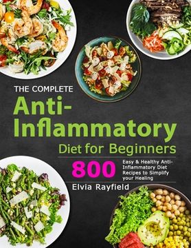 portada The Complete Anti-Inflammatory Diet for Beginners: 800 Easy & Healthy Anti-Inflammatory Diet Recipes to Simplify Your Healing (en Inglés)
