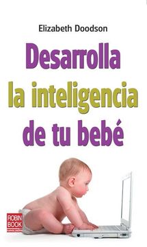portada Desarrolla la Inteligencia de tu Bebé: Descubra los Métodos más Efectivos Para Estimular el Desarrollo Infantil (Bebe