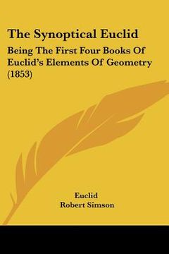 portada the synoptical euclid: being the first four books of euclid's elements of geometry (1853) (en Inglés)