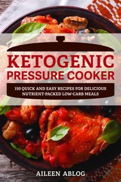 portada Ketogenic Pressure Cooker: 100 Quick and Easy Recipes for Delicious Nutrient-Packed Low-Carb Meals