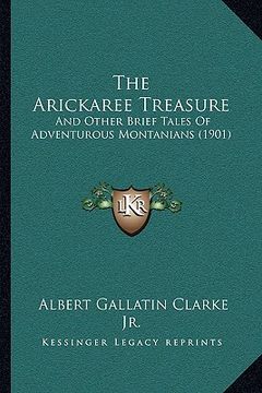 portada the arickaree treasure: and other brief tales of adventurous montanians (1901) (en Inglés)