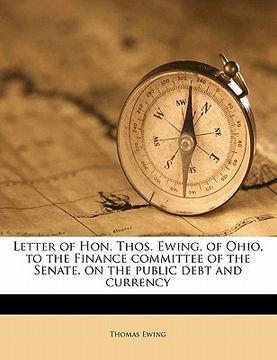 portada letter of hon. thos. ewing, of ohio, to the finance committee of the senate, on the public debt and currency (in English)