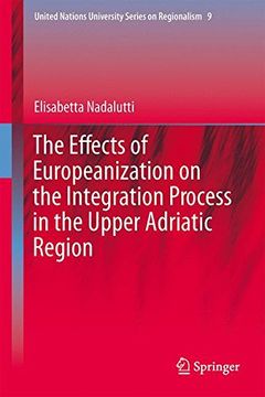 portada The Effects of Europeanization on the Integration Process in the Upper Adriatic Region (United Nations University Series on Regionalism)