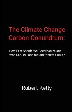 portada The Climate Change Carbon Conundrum: How Fast Should We Decarbonize and Who Should Fund the Abatement Costs? (en Inglés)