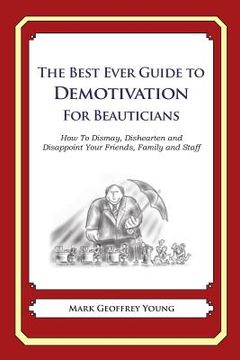 portada The Best Ever Guide to Demotivation for Beauticians: How To Dismay, Dishearten and Disappoint Your Friends, Family and Staff (en Inglés)