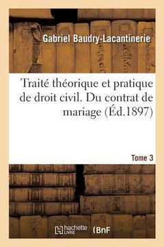 portada Traité Théorique Et Pratique de Droit Civil. Tome 3. Du Contrat de Mariage (en Francés)