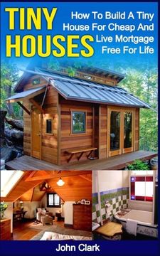 portada Tiny Houses: How To Build A Tiny House For Cheap And Live Mortgage-Free For Life [Booklet]