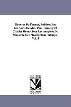 portada Oeuvres de Fermat, Publiees Par Les Soins de MM. Paul Tannery Et Charles Henry Sous Les Auspices Du Ministere de L'Instruction Publique.Vol. 5 (in English)