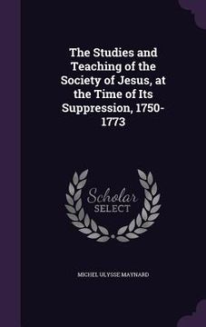 portada The Studies and Teaching of the Society of Jesus, at the Time of Its Suppression, 1750-1773