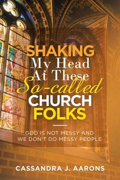portada Shaking My Head at These So-Called Church Folks: God Is Not Messy and We Don't Do Messy People (en Inglés)