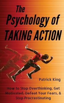 portada The Psychology of Taking Action: How to Stop Overthinking, Get Motivated, Defeat Your Fears, & Stop Procrastinating (en Inglés)