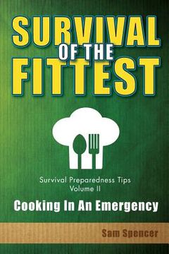 portada Survival Of The Fittest, Survival Preparedness Tips Volume II: Cooking In An Emergency (en Inglés)