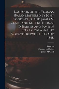 portada Logbook of the Yeoman (Bark), Mastered by John Gooding, Jr. and James M. Clark and Kept by Thomas D. Barnes and James M Clark, on Whaling Voyages Betw