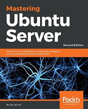 portada Mastering Ubuntu Server: Master the art of Deploying, Configuring, Managing, and Troubleshooting Ubuntu Server 18. 04, 2nd Edition (en Inglés)