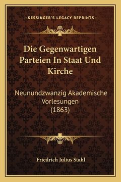 portada Die Gegenwartigen Parteien In Staat Und Kirche: Neunundzwanzig Akademische Vorlesungen (1863) (en Alemán)