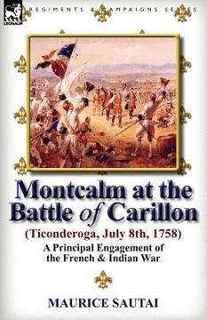 portada montcalm at the battle of carillon (ticonderoga) (july 8th, 1758): a principal engagement of the french & indian war (in English)
