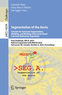 portada Segmentation of the Aorta. Towards the Automatic Segmentation, Modeling, and Meshing of the Aortic Vessel Tree from Multicenter Acquisition: First Cha (in English)