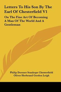portada letters to his son by the earl of chesterfield v1: on the fine art of becoming a man of the world and a gentleman (in English)