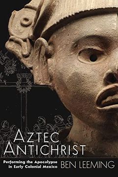 portada Aztec Antichrist: Performing the Apocalypse in Early Colonial Mexico (Volume 1) (Ims Monograph Series) (en Inglés)