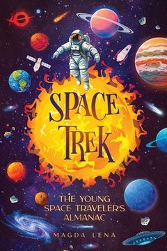 portada Space Trek The Young Space Traveler's Almanac: Journey Through the Cosmos: Activities, Stories, Facts, and Curiosities of Stars, Planets and Galaxies. (en Inglés)