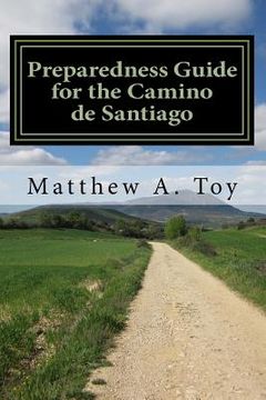 portada Preparedness Guide for the Camino de Santiago: Learn Exactly What to Pack, Why You Need it, and How it Will Help You Reach Santiago (in English)