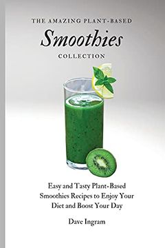 portada The Amazing Plant-Based Smoothies Collection: Easy and Tasty Plant-Based Smoothies Recipes to Enjoy Your Diet and Boost Your day (in English)