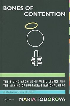 portada bones of contention: the living archive of vasil levski and the making of bulgaria's national hero