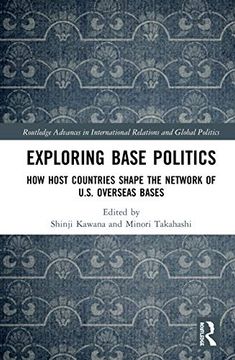 portada Exploring Base Politics: How Host Countries Shape the Network of U. Sh Overseas Bases (Routledge Advances in International Relations and Global Politics) (in English)