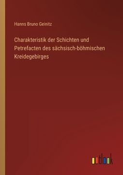portada Charakteristik der Schichten und Petrefacten des sächsisch-böhmischen Kreidegebirges (en Alemán)