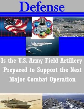 portada Is the U.S. Army Field Artillery Prepared to Support the Next Major Combat Operation (en Inglés)