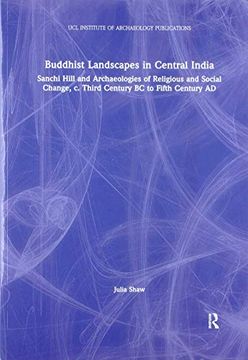 portada Buddhist Landscapes in Central India: Sanchi Hill and Archaeologies of Religious and Social Change, c. Third Century bc to Fifth Century ad (Ucl Institute of Archaeology Publications) (en Inglés)