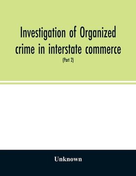 portada Investigation of organized crime in interstate commerce. Hearings before a Special Committee to Investigate Organized Crime in Interstate Commerce, Un (en Inglés)