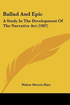 portada ballad and epic: a study in the development of the narrative art (1907) (en Inglés)