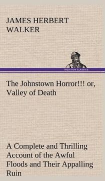 portada the johnstown horror!!! or, valley of death, being a complete and thrilling account of the awful floods and their appalling ruin (in English)