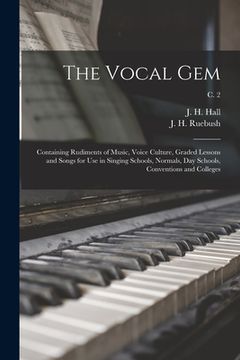 portada The Vocal Gem: Containing Rudiments of Music, Voice Culture, Graded Lessons and Songs for Use in Singing Schools, Normals, Day School (en Inglés)