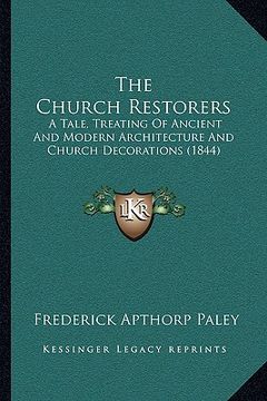 portada the church restorers: a tale, treating of ancient and modern architecture and church decorations (1844) (en Inglés)