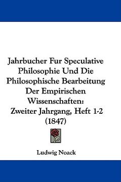 portada jahrbucher fur speculative philosophie und die philosophische bearbeitung der empirischen wissenschaften: zweiter jahrgang, heft 1-2 (1847) (en Inglés)
