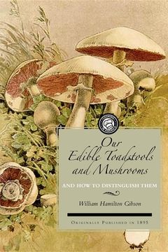 portada Our Edible Toadstools and Mushrooms: A Selection of Thirty Native Food Varieties, Easily Recognizable by Their Marked Individualities, With Simple. Of Poisonous Species (Cooking in America) 
