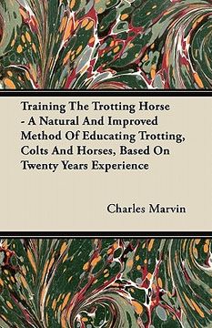 portada training the trotting horse - a natural and improved method of educating trotting, colts and horses, based on twenty years experience