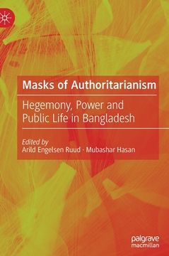 portada Masks of Authoritarianism: Hegemony, Power and Public Life in Bangladesh (en Inglés)