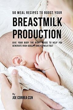 portada 50 Meal Recipes to Boost Your Breastmilk Production: Give Your Body the Right Foods to Help You Generate High Quality Breastmilk Fast