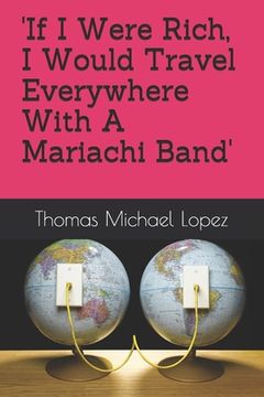 portada 'If I Were Rich, I Would Travel Everywhere with A Mariachi Band': A Savage Voyage Through Silicon Valley And The Information Age -The Anonymityville H (en Inglés)