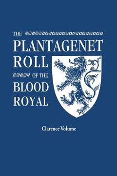 portada the plantagenet roll of the blood royal. being a complete table of all the descendants now living of king edward iii, king of england. the clarence vo (in English)