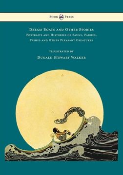 portada Dream Boats and Other Stories - Portraits and Histories of Fauns, Fairies, Fishes and Other Pleasant Creatures - Illustrated by Dugald Stewart Walker (en Inglés)