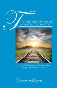 portada The Berkshire Express; A Personal Train Wreck.: Living with Someone with Alcoholism, Drug Addiction and Abuse