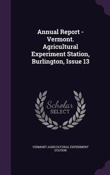 portada Annual Report - Vermont. Agricultural Experiment Station, Burlington, Issue 13 (en Inglés)