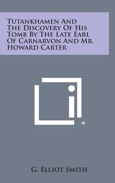 portada Tutankhamen and the Discovery of His Tomb by the Late Earl of Carnarvon and Mr. Howard Carter (en Inglés)
