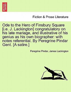 portada ode to the hero of finsbury square [i.e. j. lackington] congratulatory on his late mariage, and illustrative of his genius as his own biographer: with (en Inglés)